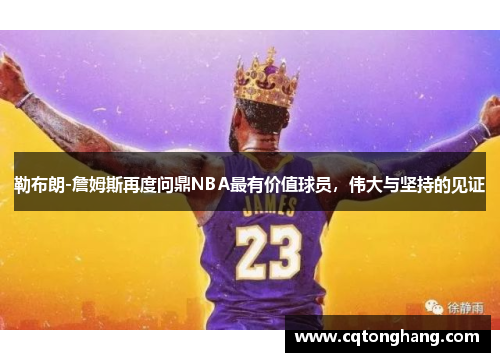 勒布朗-詹姆斯再度问鼎NBA最有价值球员，伟大与坚持的见证